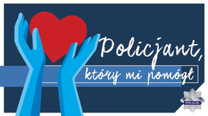 zdjęcie przedstawia plakat  kampanii&quot; Policjant który mi pomógł&quot;.
narysowane są dłonie i serce .