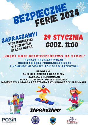 Plakat Bezpieczne Ferie 2024. W tle ośnieżona górka i trzy postacie na nartach.  napisy :Zapraszamy na stok Narciarski w Przemyślu, Stacja górna, 29 stycznia 2024r., godz. 11. Hasło : &quot;Kreci mnie bezpieczeństwo na stoku&quot;. Porad profilaktycznych udzielać będa funkcjonariusze z KMP przemyśl. Program: Quizy dla dzieci, zabawy z nagrodami, pokaz i obsługa defibrylatora- Wojewódzka Stacja Pogotowia Ratunkowego w Przemyślu.
